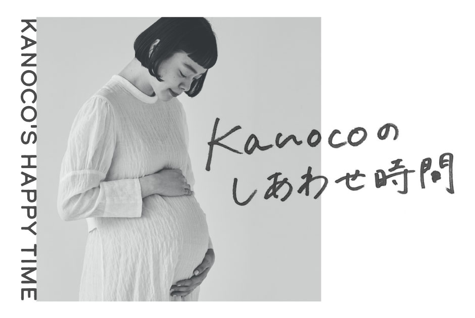【新連載】Kanocoのしあわせ時間 Vol.1「妊娠中に買ってよかったもの」